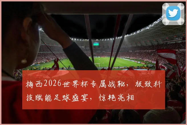 梅西2026世界杯专属战靴，极致科技赋能足球盛宴，惊艳亮相