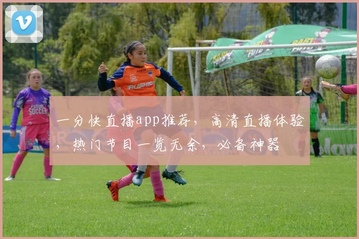 一分快直播app推荐，高清直播体验，热门节目一览无余，必备神器