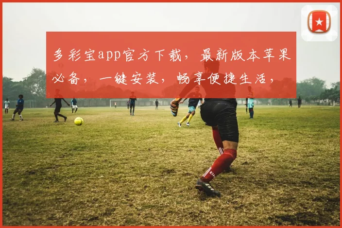 多彩宝app官方下载，最新版本苹果必备，一键安装，畅享便捷生活，三重福利等你来