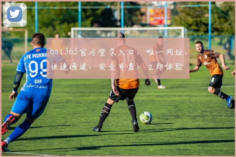 bat365官方登录入口，唯一网址，快速通道，安全可靠，立即体验